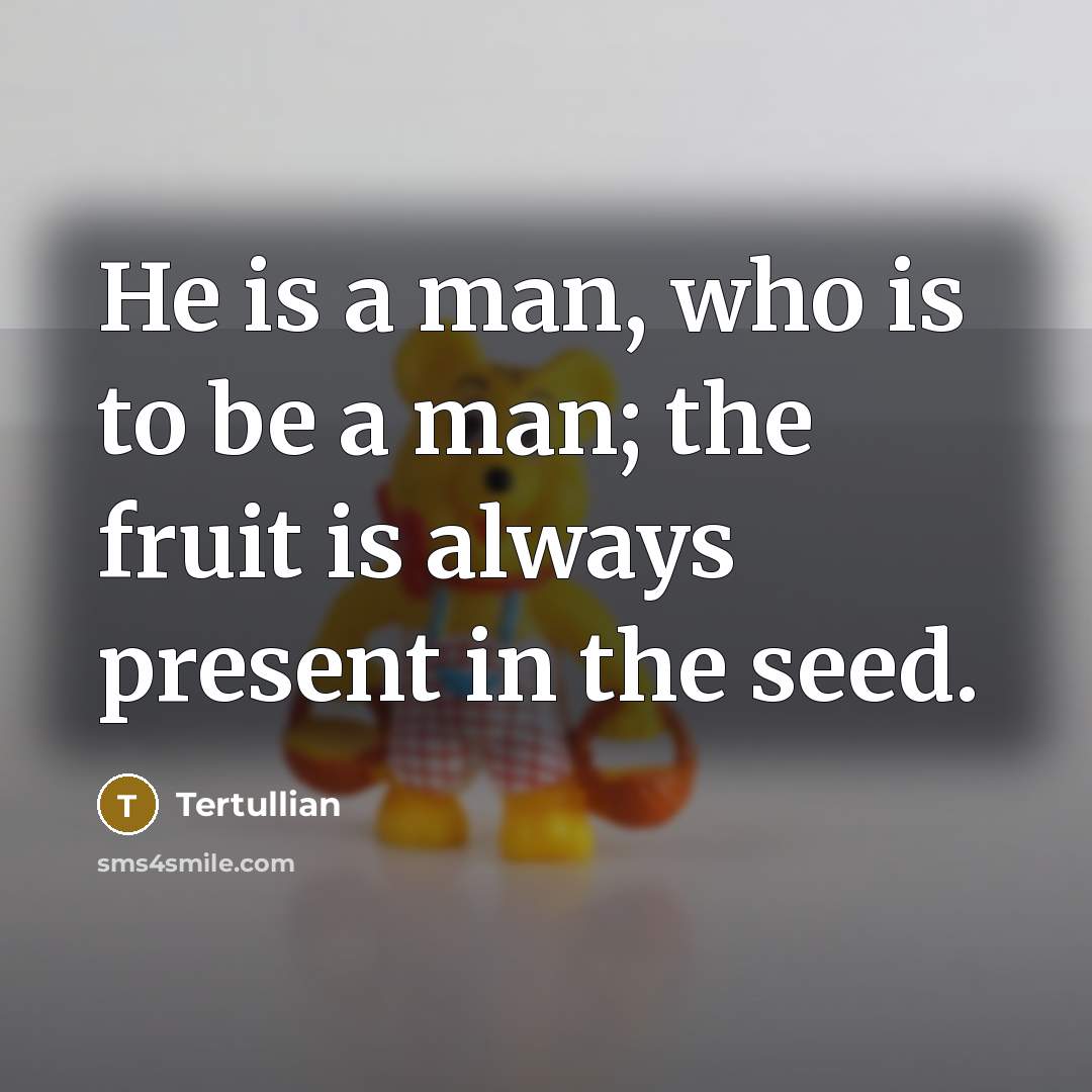 “He is a man, who is to be a man;…” quote by Tertullian