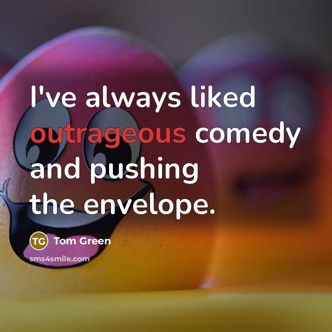 “I've always liked outrageous comedy and pushing the envelope.…” quote by Tom Green