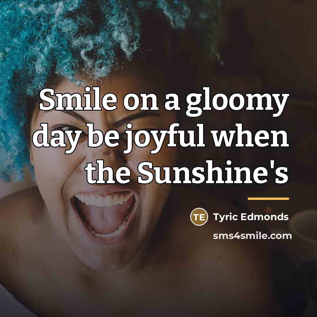 “Smile on a gloomy day be joyful when the Sunshine's…” quote by Tyric Edmonds