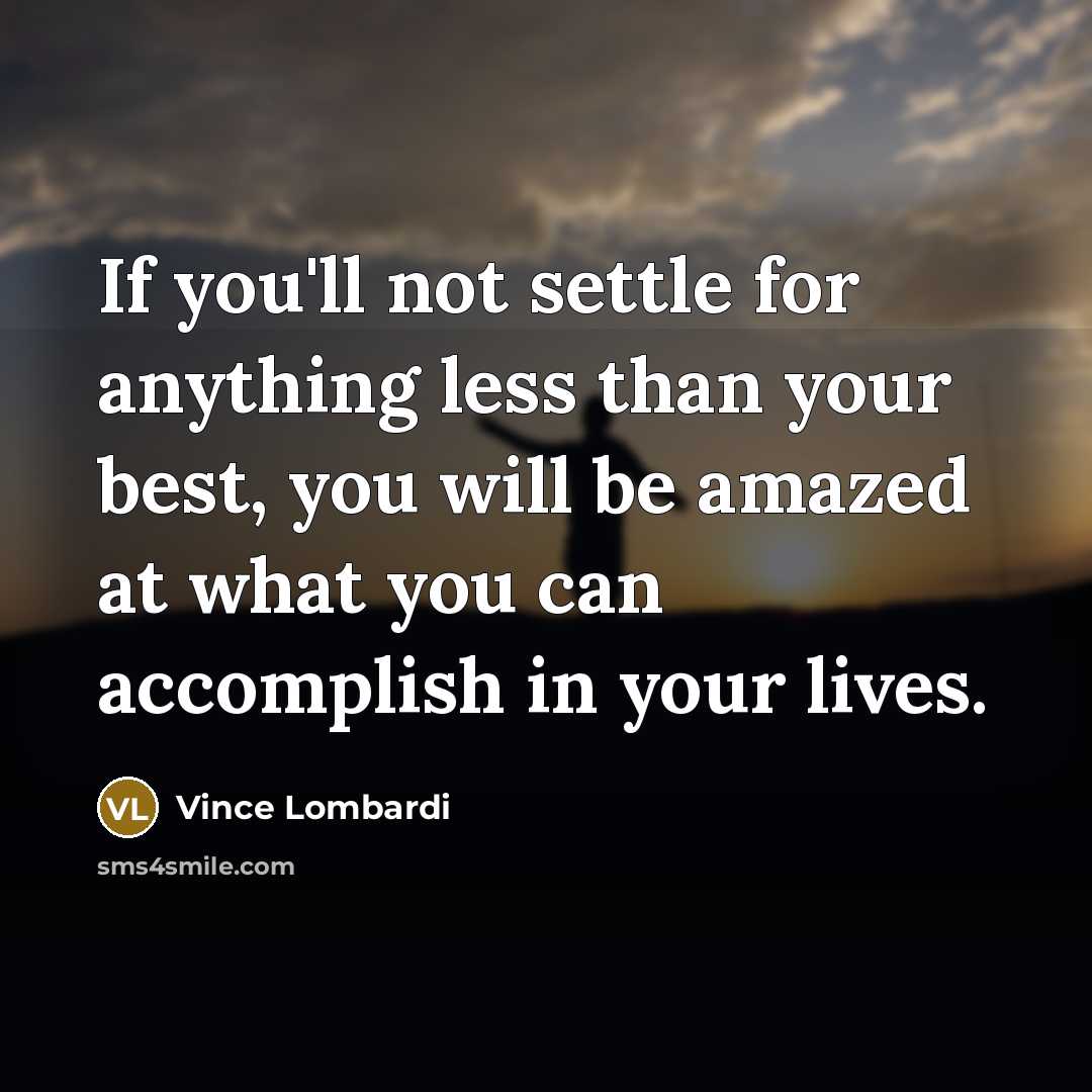 “If you'll not settle for anything less than your best,…” quote by Vince Lombardi