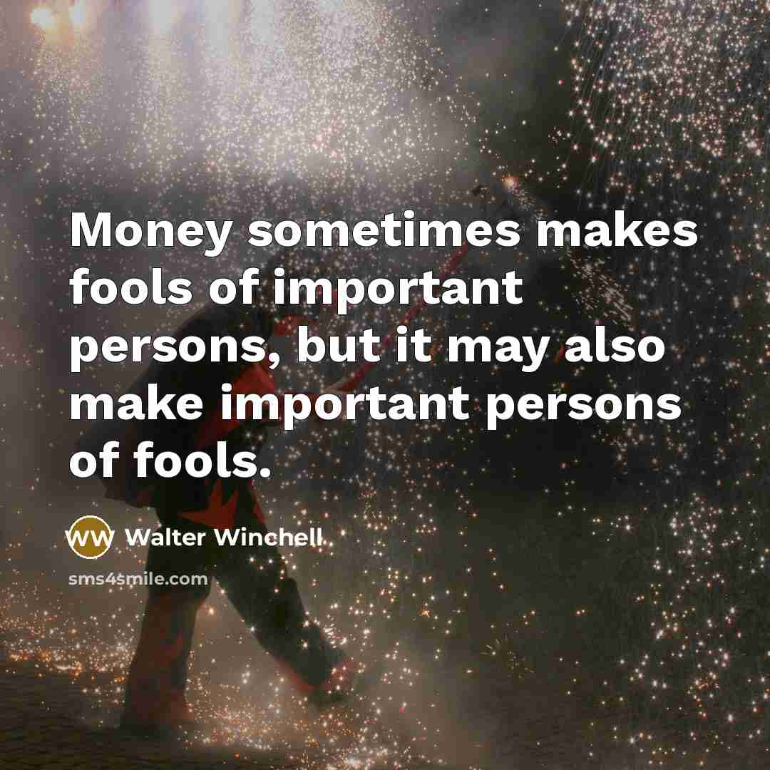 “Money sometimes makes fools of important persons, but it may…” quote by Walter Winchell
