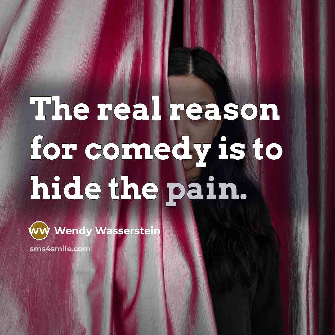 “The real reason for comedy is to hide the pain.…” quote by Wendy Wasserstein