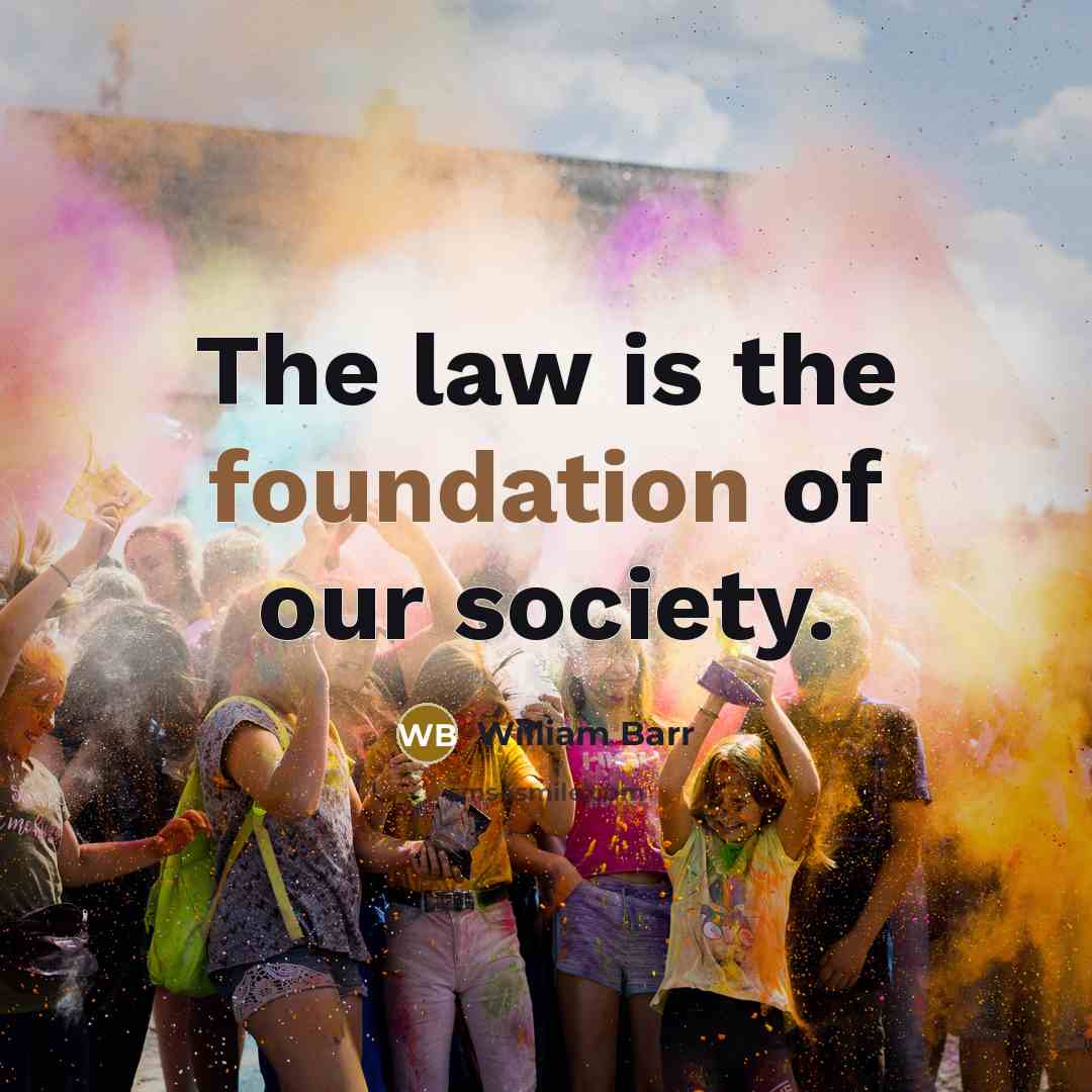 “The law is the foundation of our society.…” quote by William Barr