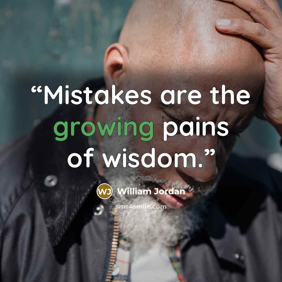 “Mistakes are the growing pains of wisdom.” quote by William Jordan