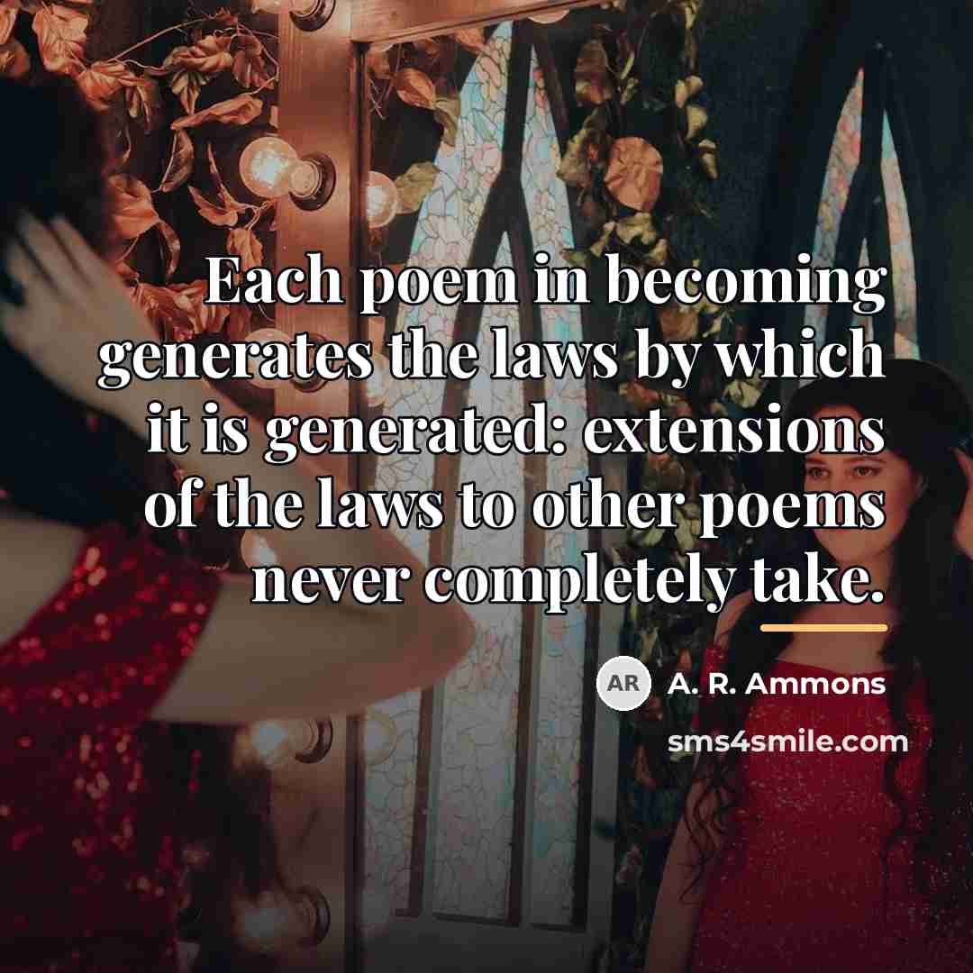 “Each poem in becoming generates the laws by which it…” quote by A. R. Ammons