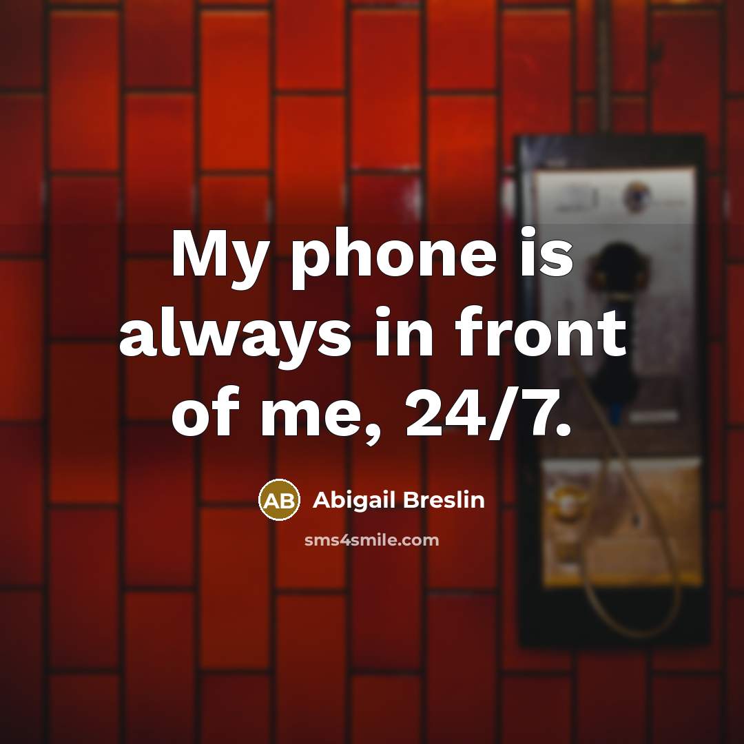 “My phone is always in front of me, 24/7.…” quote by Abigail Breslin