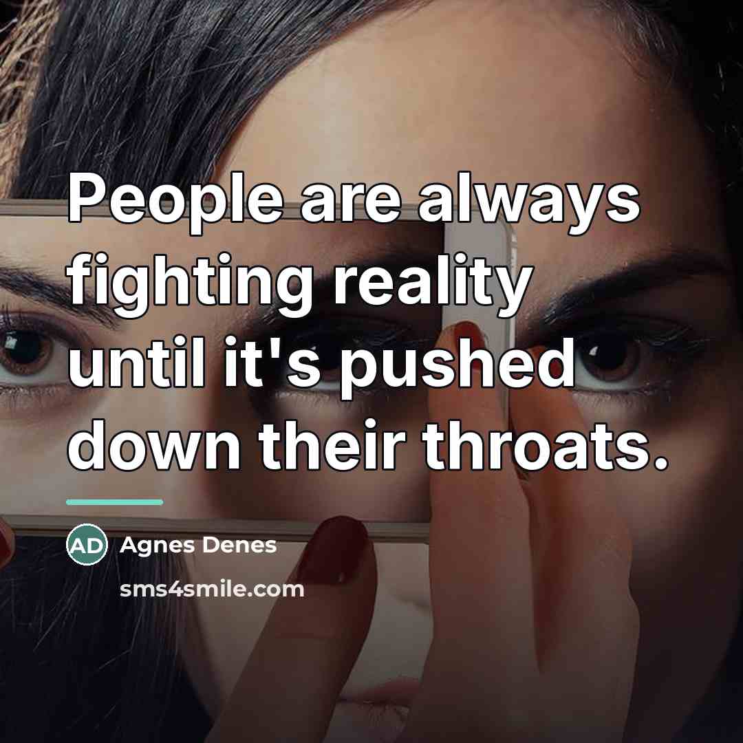 “People are always fighting reality until it's pushed down their…” quote by Agnes Denes