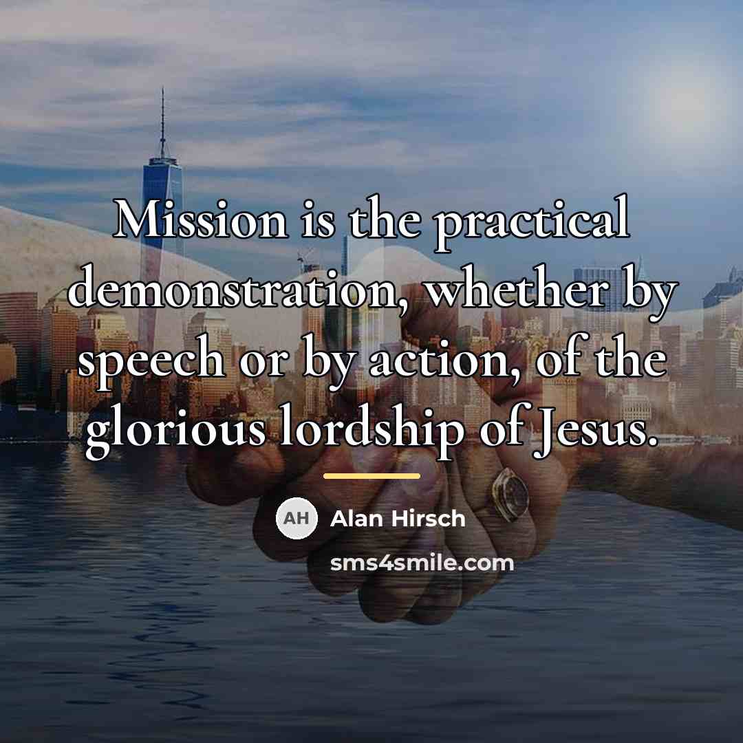 “Mission is the practical demonstration, whether by speech or by…” quote by Alan Hirsch