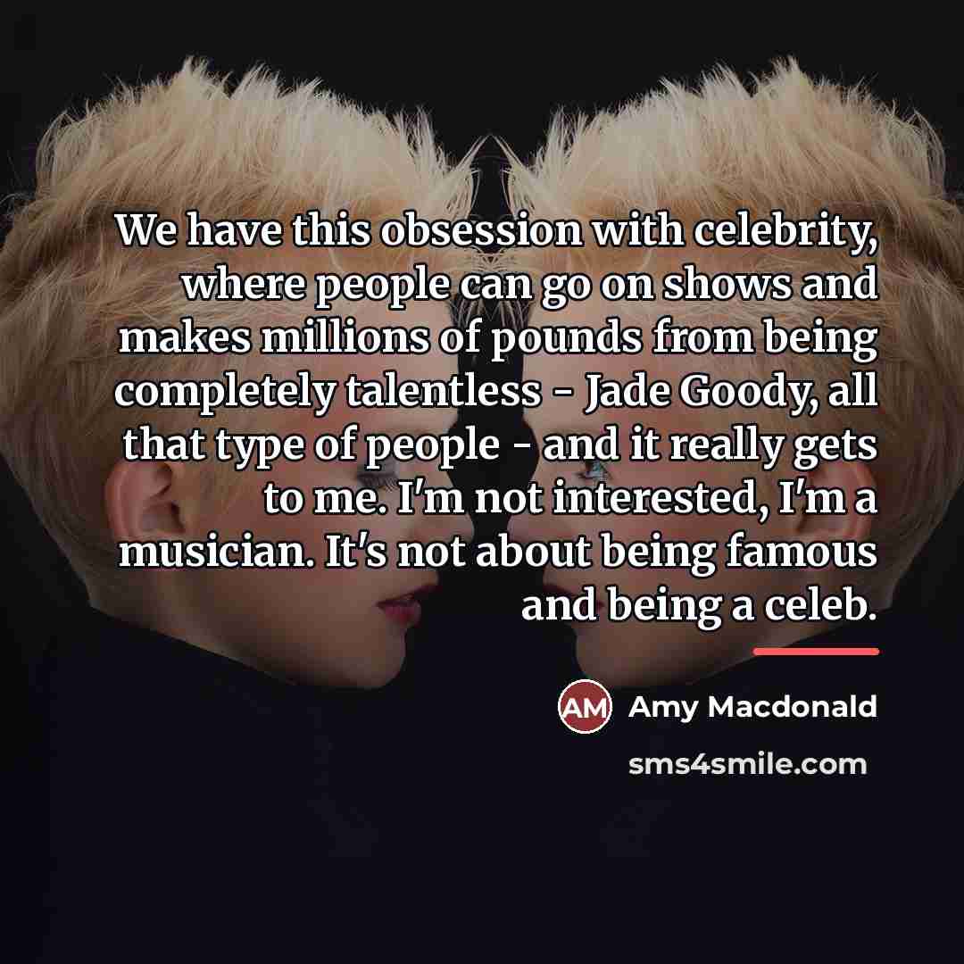 “We have this obsession with celebrity, where people can go…” quote by Amy Macdonald