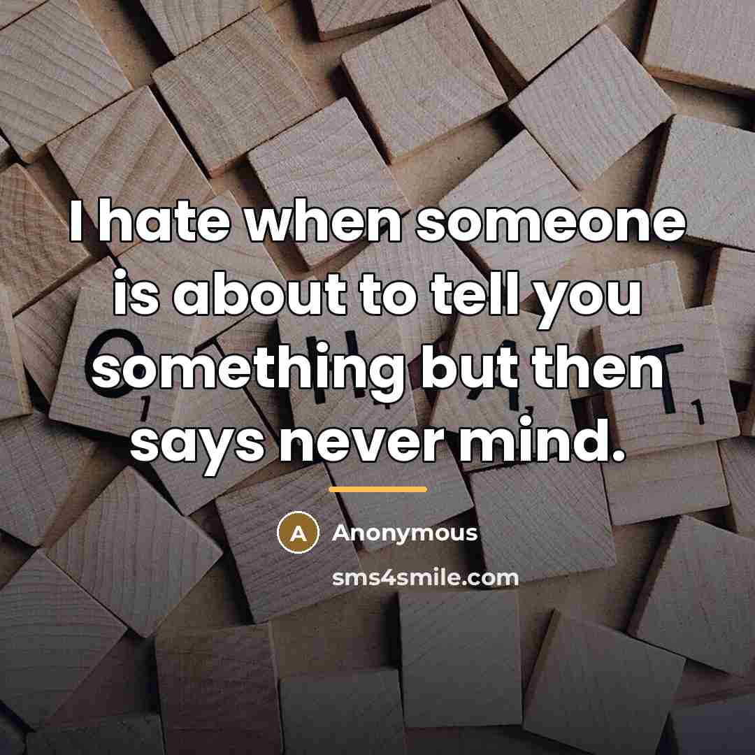 “I hate when someone is about to tell you something…” quote by Anonymous