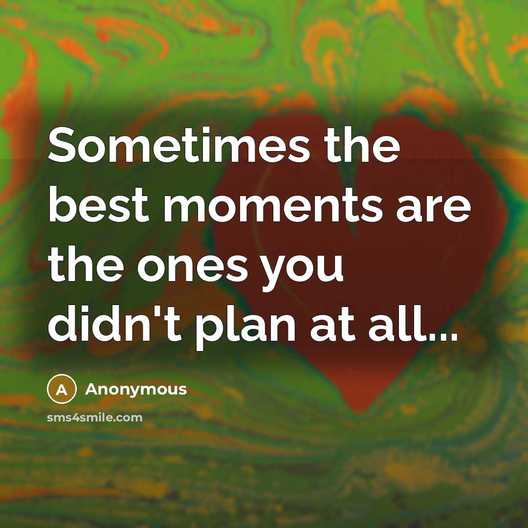 “Sometimes the best moments are the ones you didn't plan…” quote by Anonymous