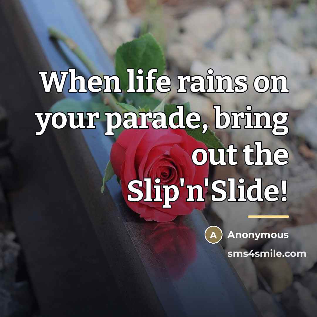 “When life rains on your parade, bring out the Slip'n'Slide!…” quote by Anonymous