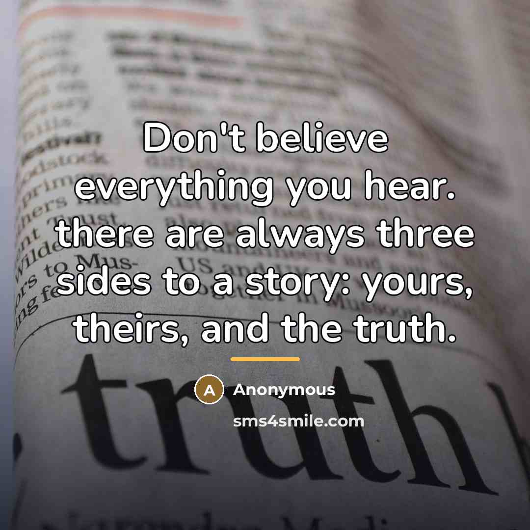 “Don't believe everything you hear. there are always three sides…” quote by Anonymous