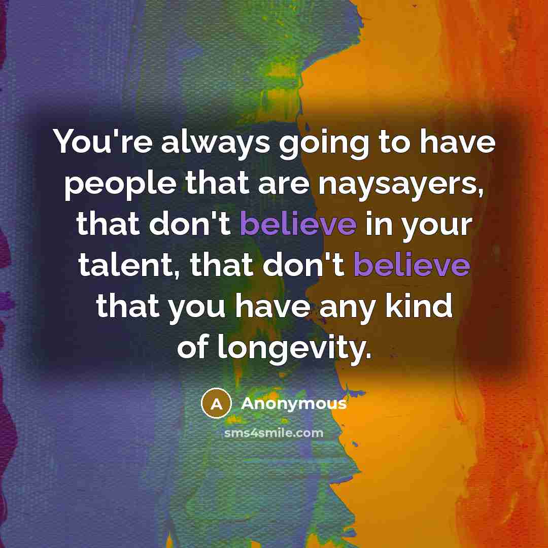 “You're always going to have people that are naysayers, that…” quote by Anonymous