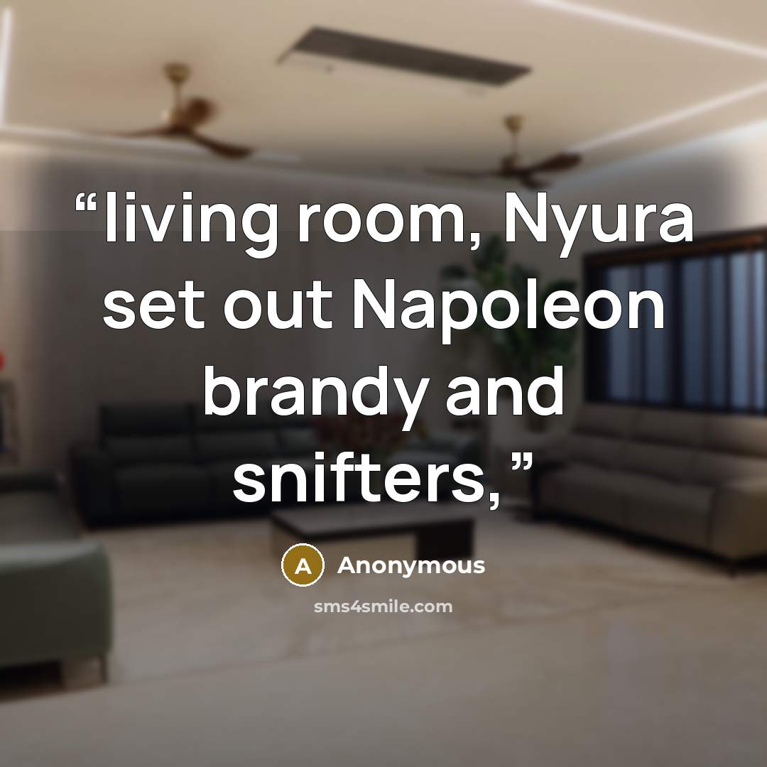 “living room, Nyura set out Napoleon brandy and snifters,” quote by Anonymous