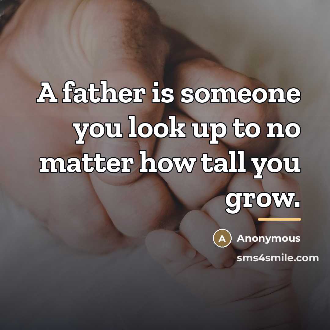 “A father is someone you look up to no matter…” quote by Anonymous