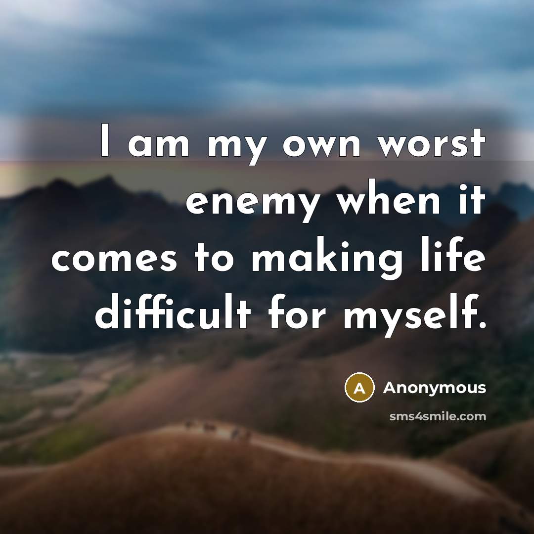 “I am my own worst enemy when it comes to…” quote by Anonymous