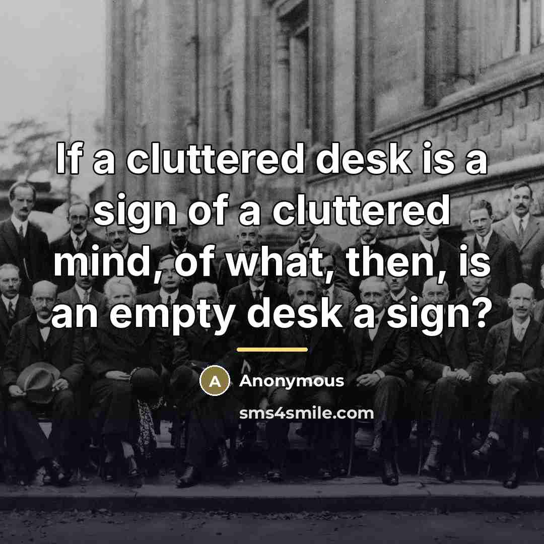 “If a cluttered desk is a sign of a cluttered…” quote by Anonymous