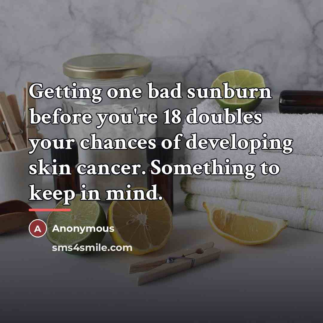 “Getting one bad sunburn before you're 18 doubles your chances…” quote by Anonymous