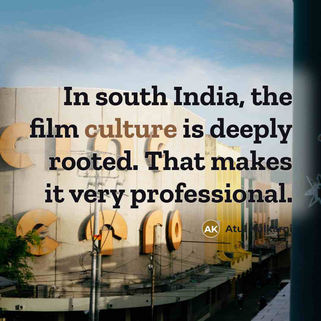 “In south India, the film culture is deeply rooted. That…” quote by Atul Kulkarni