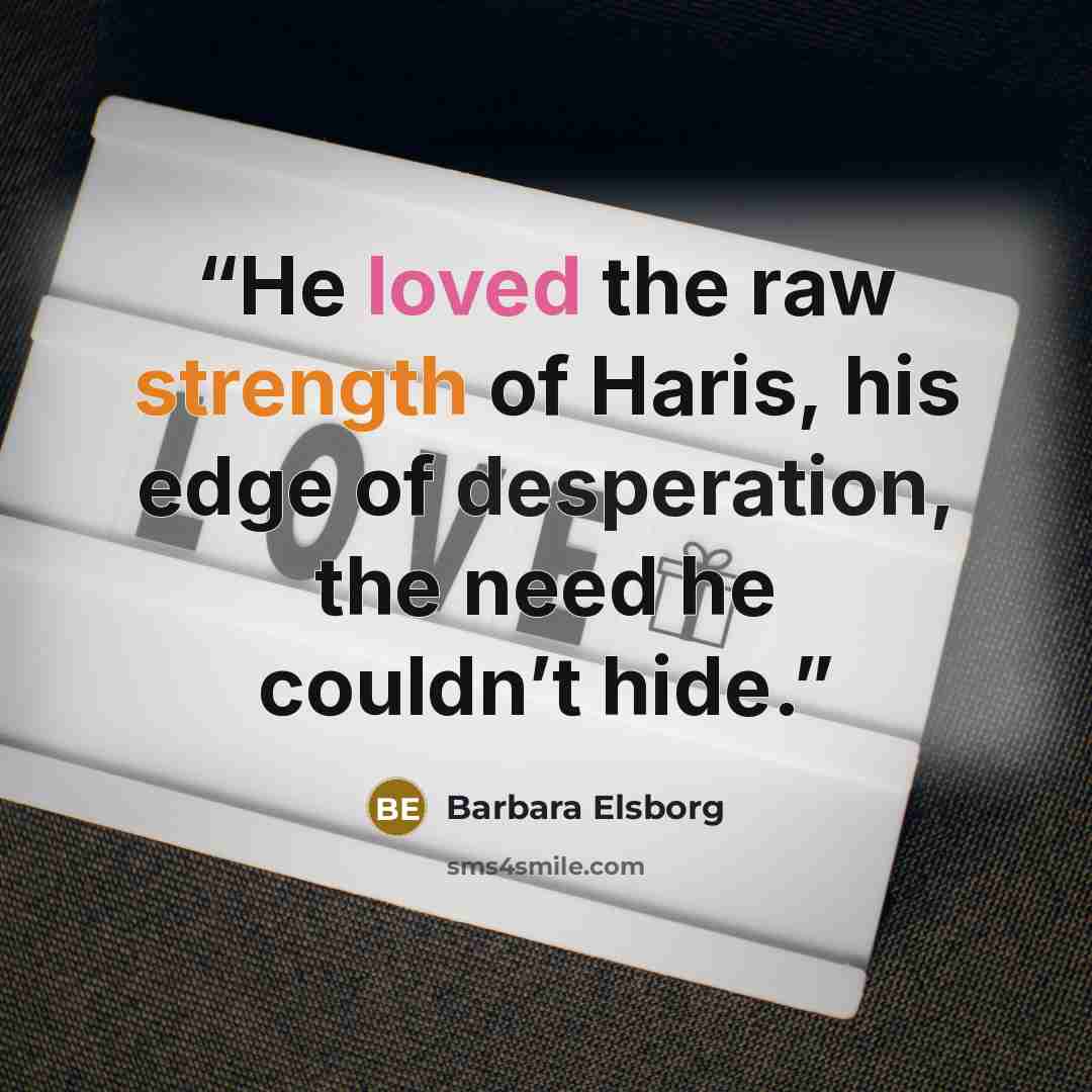 “He loved the raw strength of Haris, his edge of desperation, the need he couldn’t hide.” quote by Barbara Elsborg