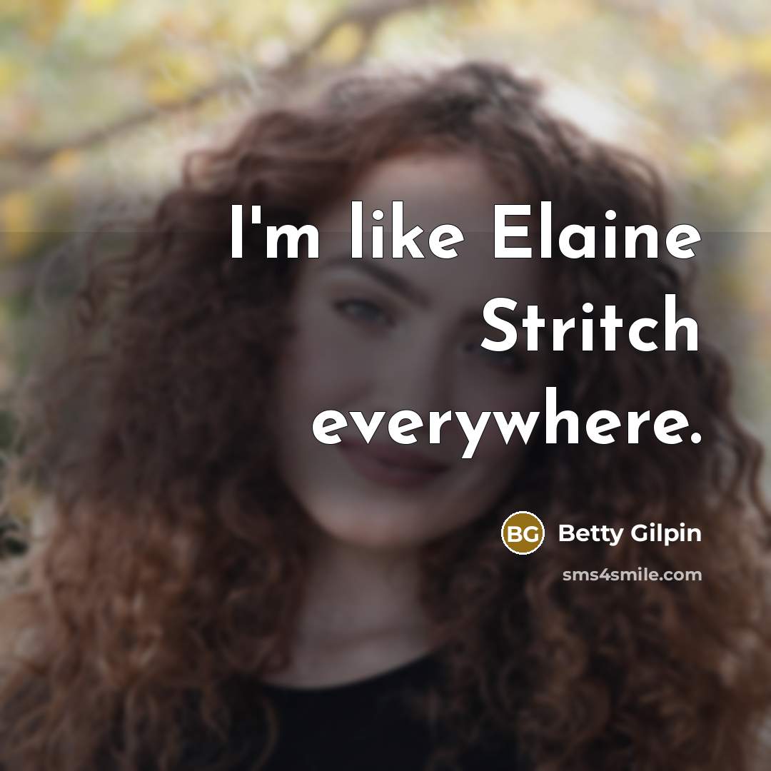 “I'm like Elaine Stritch everywhere.…” quote by Betty Gilpin