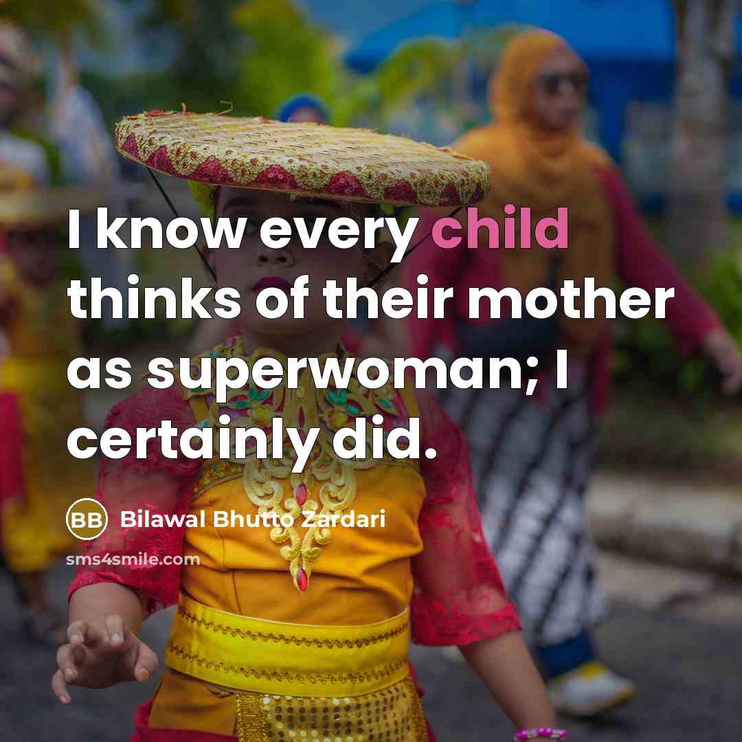 “I know every child thinks of their mother as superwoman;…” quote by Bilawal Bhutto Zardari