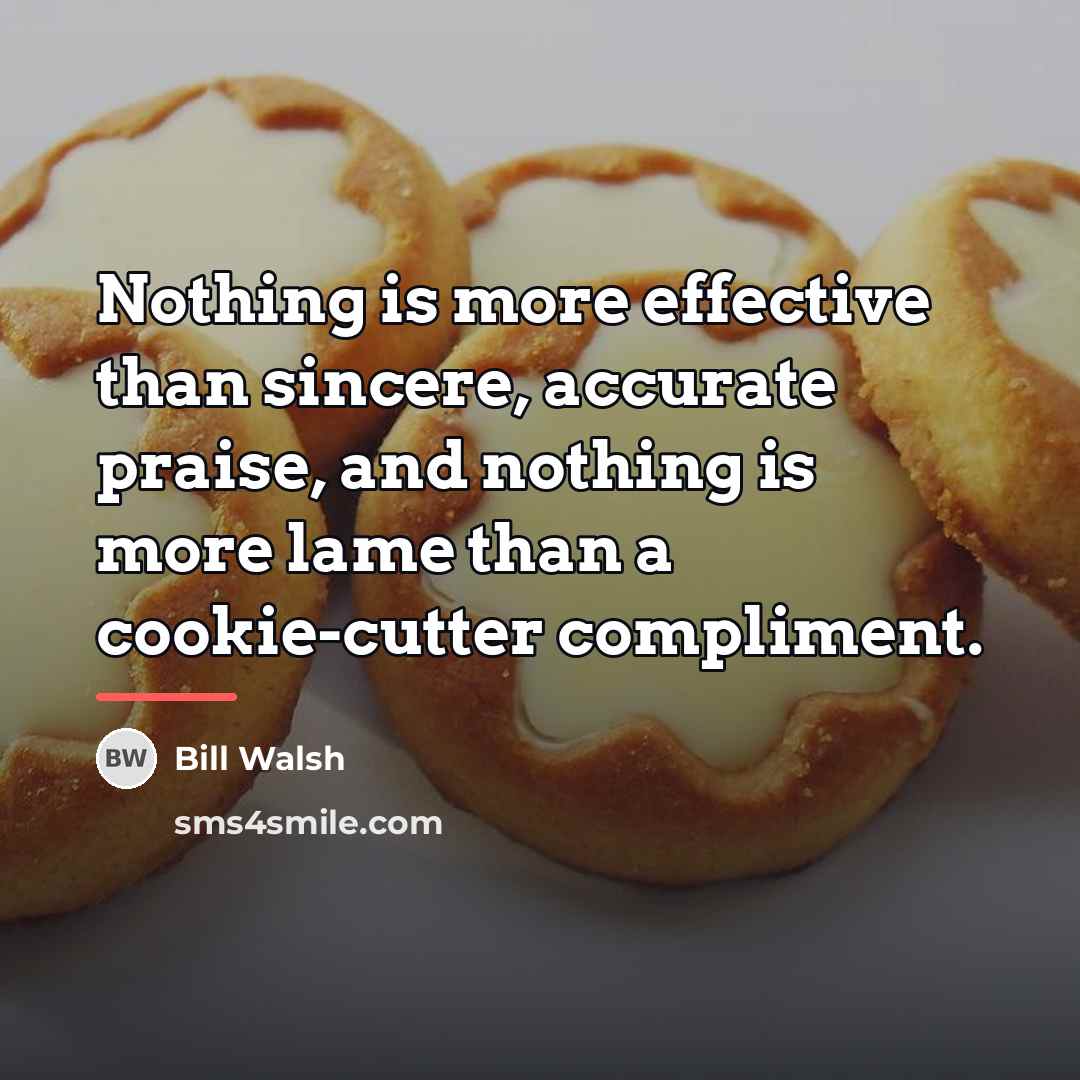“Nothing is more effective than sincere, accurate praise, and nothing…” quote by Bill Walsh