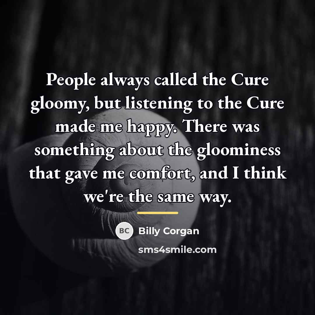 “People always called the Cure gloomy, but listening to the…” quote by Billy Corgan