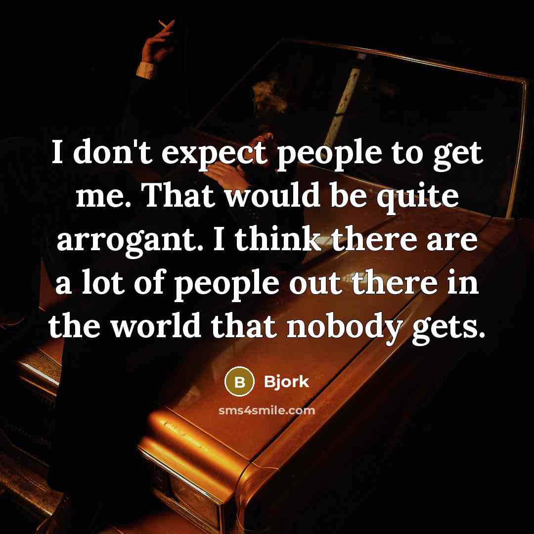 “I don't expect people to get me. That would be…” quote by Bjork