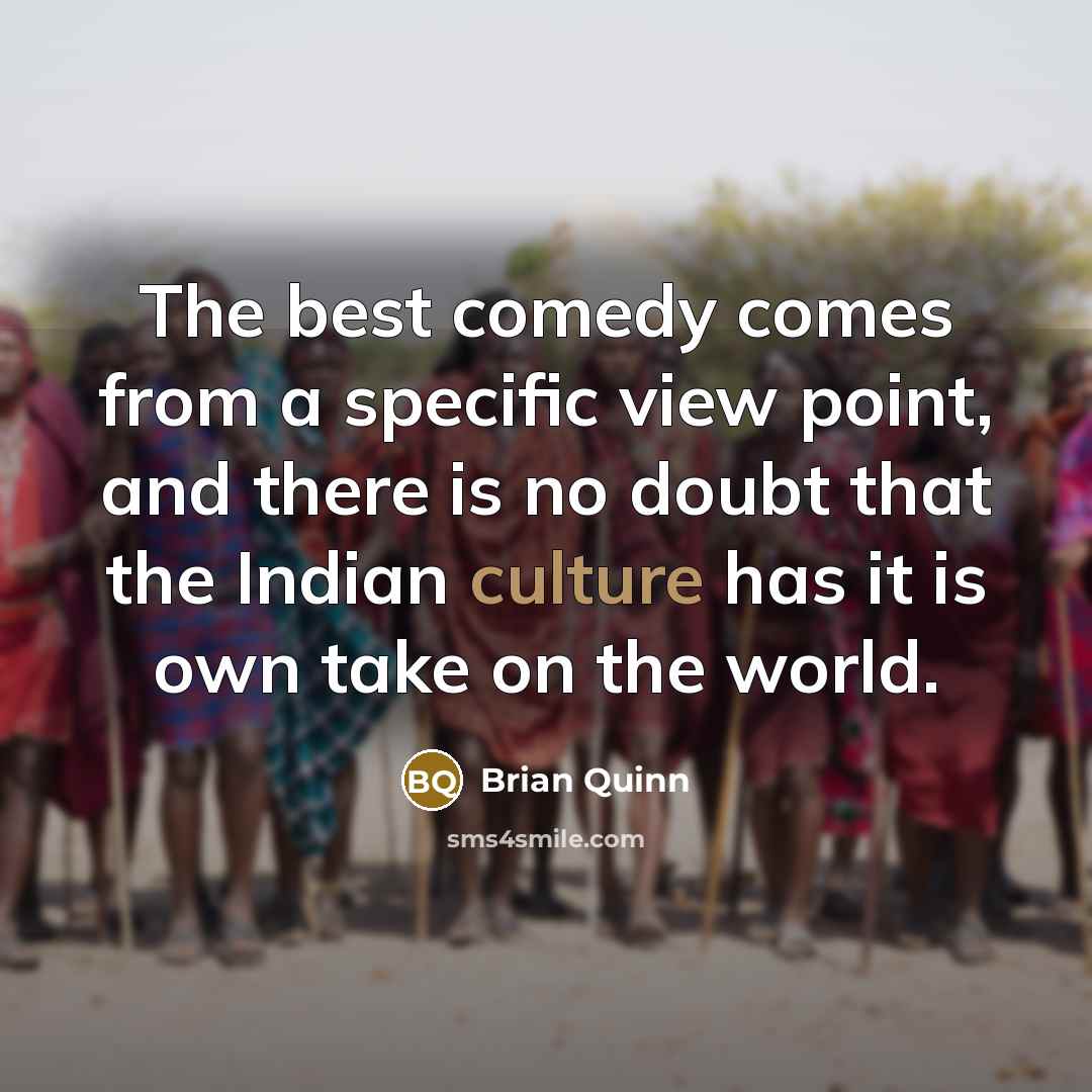“The best comedy comes from a specific view point, and…” quote by Brian Quinn
