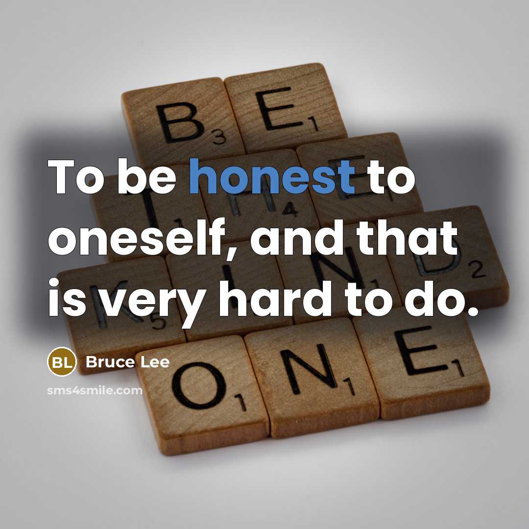 “To be honest to oneself, and that is very hard…” quote by Bruce Lee