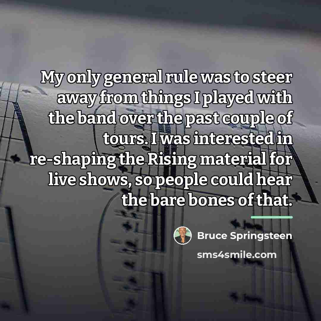 “My only general rule was to steer away from things…” quote by Bruce Springsteen