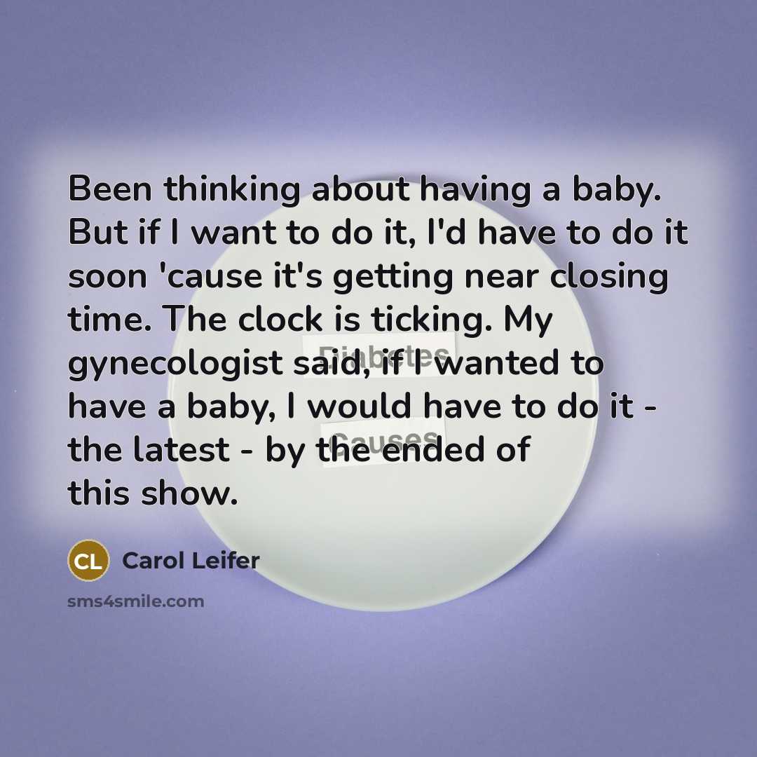 “Been thinking about having a baby. But if I want…” quote by Carol Leifer