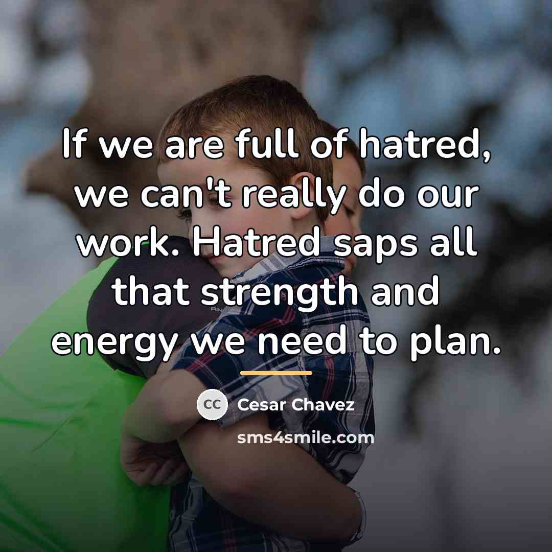 “If we are full of hatred, we can't really do…” quote by Cesar Chavez
