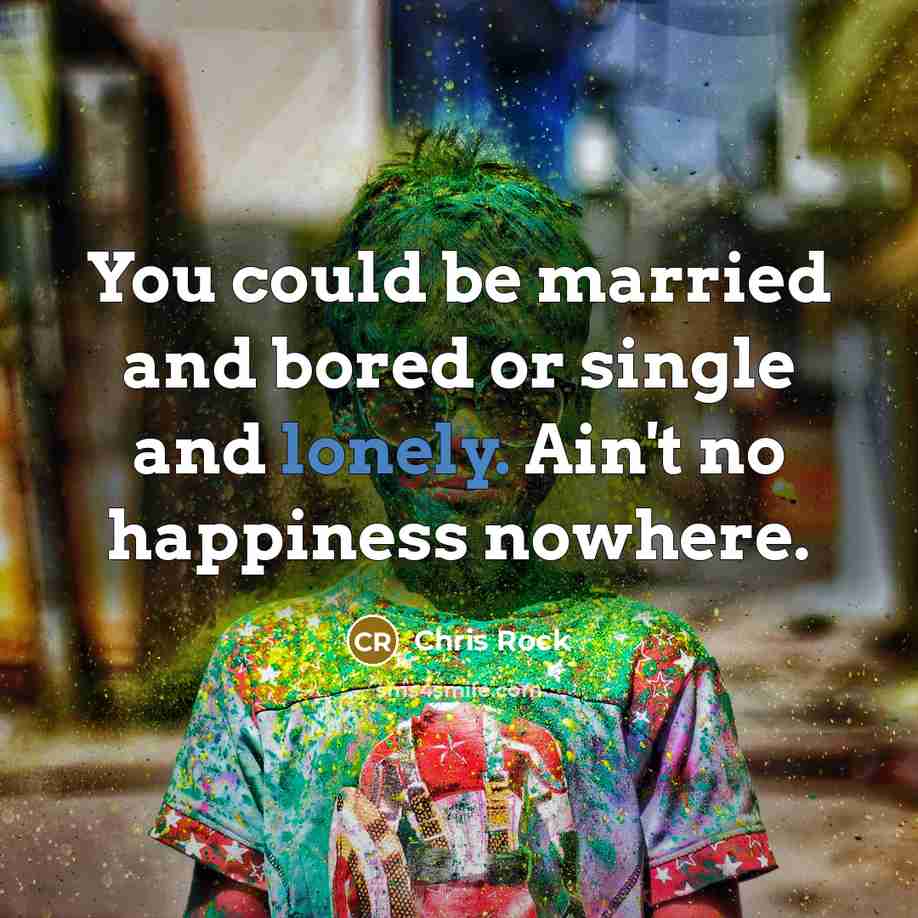 “You could be married and bored or single and lonely.…” quote by Chris Rock