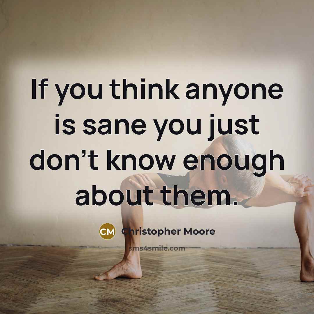 “If you think anyone is sane you just don't know…” quote by Christopher Moore