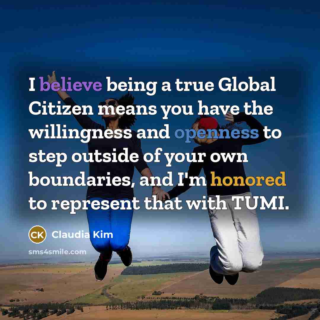 “I believe being a true Global Citizen means you have…” quote by Claudia Kim