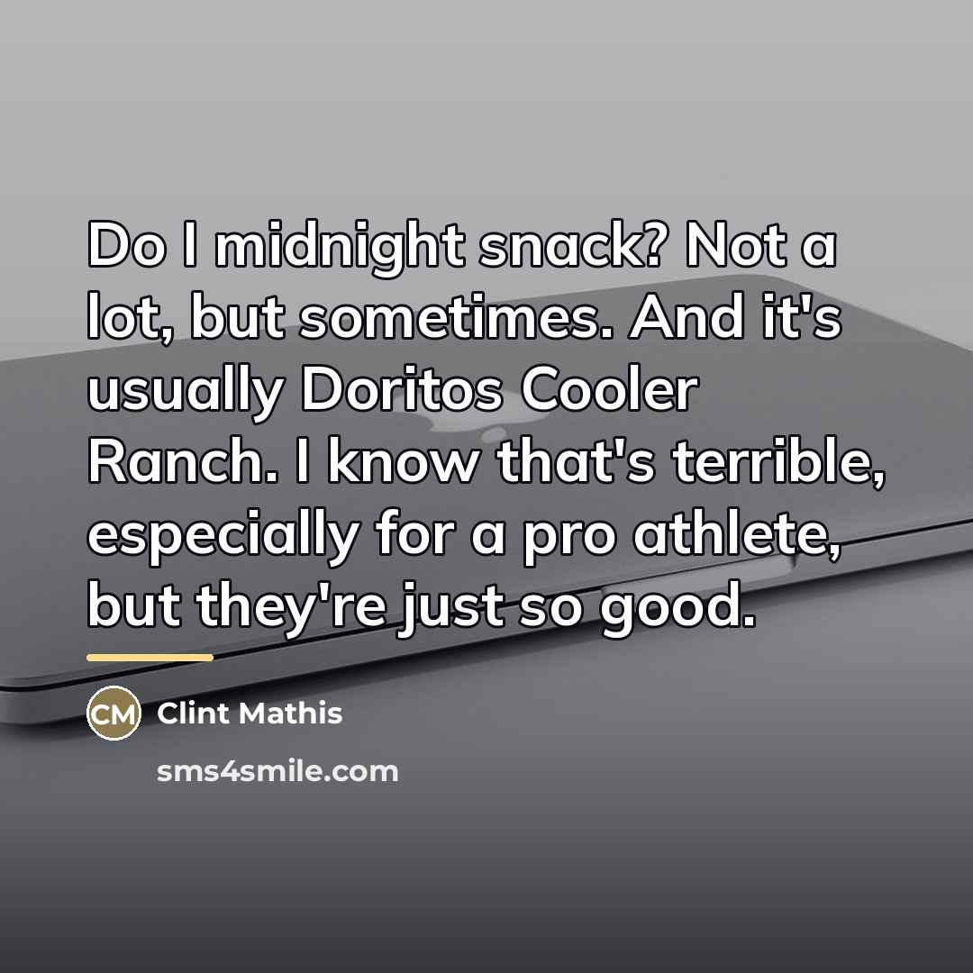 “Do I midnight snack? Not a lot, but sometimes. And…” quote by Clint Mathis