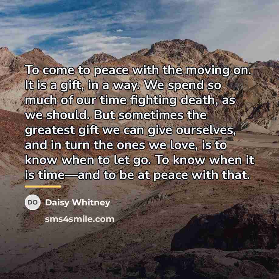 “To come to peace with the moving on. It is…” quote by Daisy Whitney