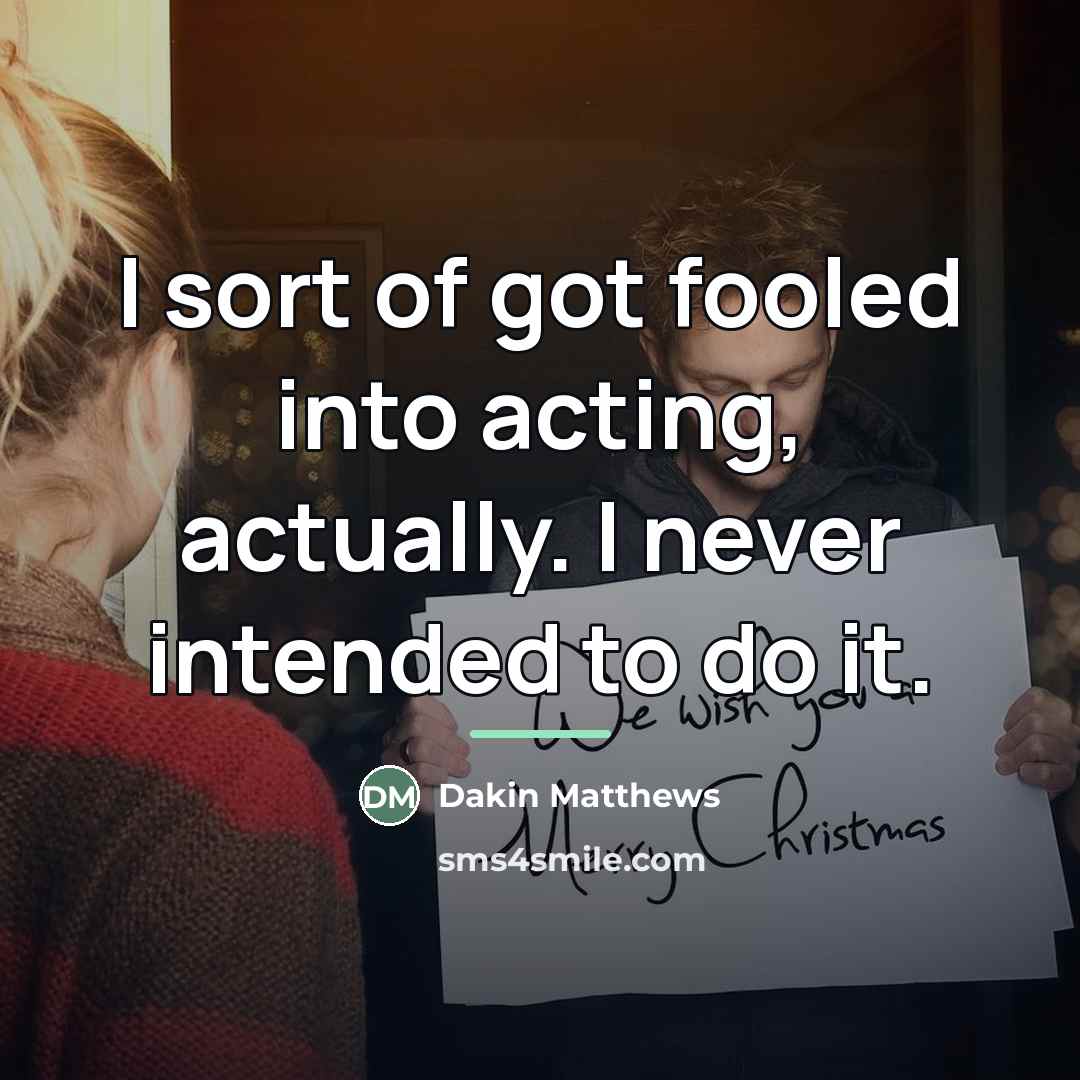 “I sort of got fooled into acting, actually. I never…” quote by Dakin Matthews