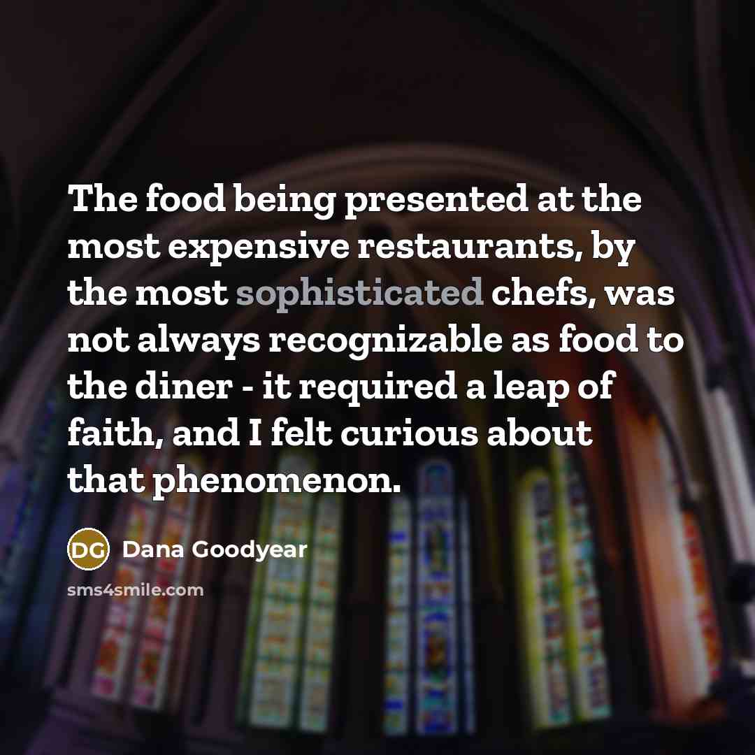 “The food being presented at the most expensive restaurants, by…” quote by Dana Goodyear
