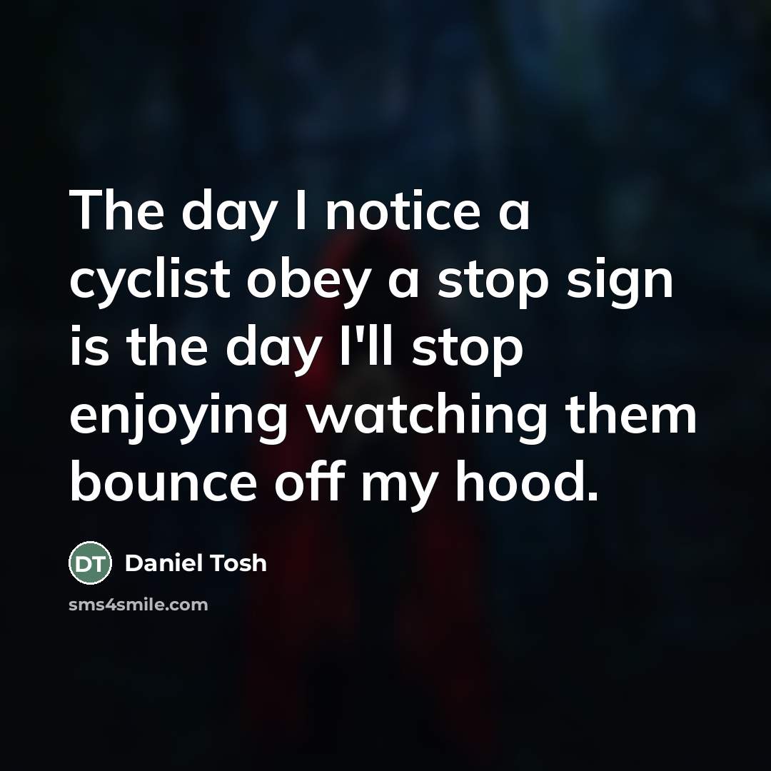“The day I notice a cyclist obey a stop sign…” quote by Daniel Tosh