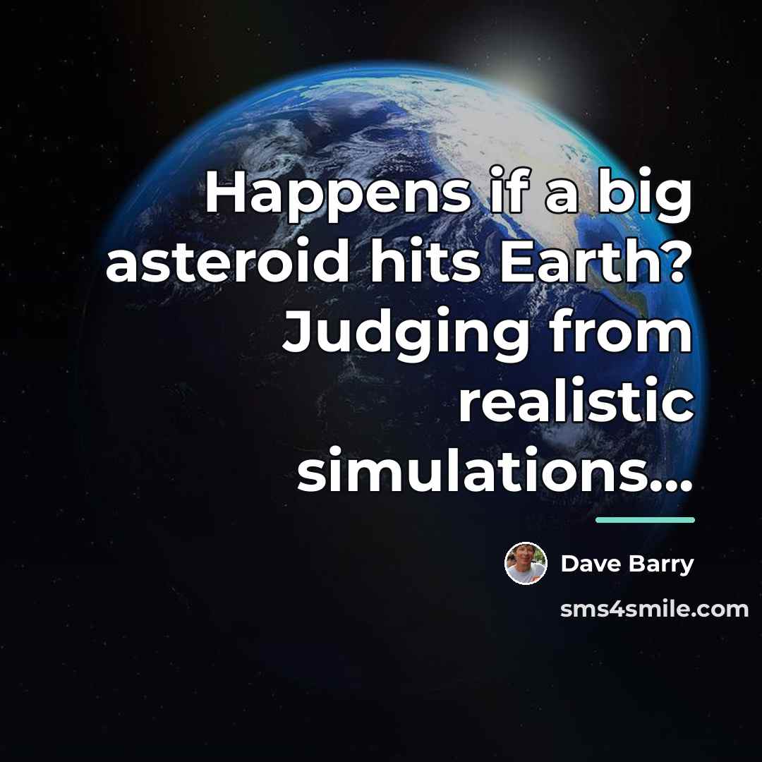 “Happens if a big asteroid hits Earth? Judging from realistic…” quote by Dave Barry