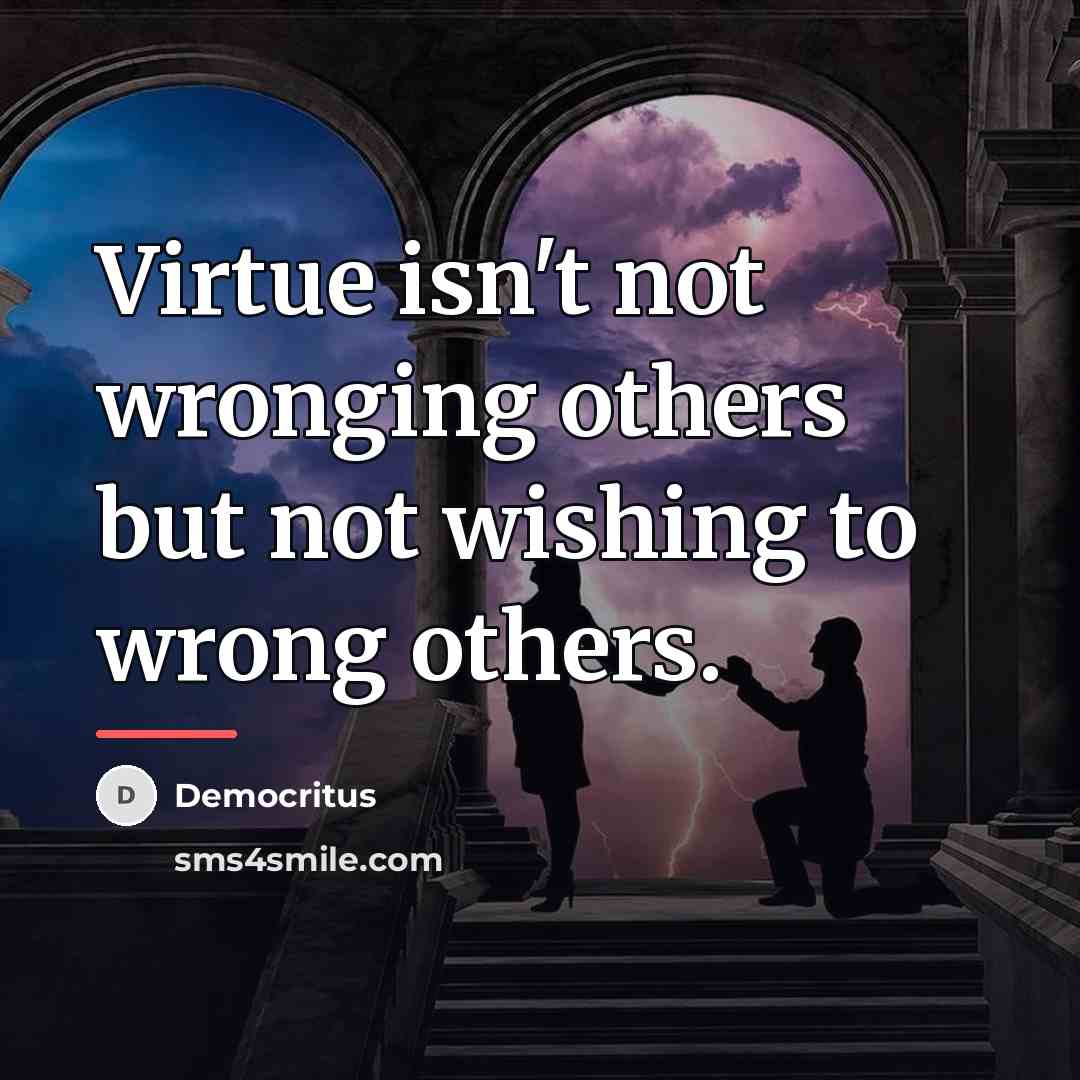 “Virtue isn't not wronging others but not wishing to wrong…” quote by Democritus