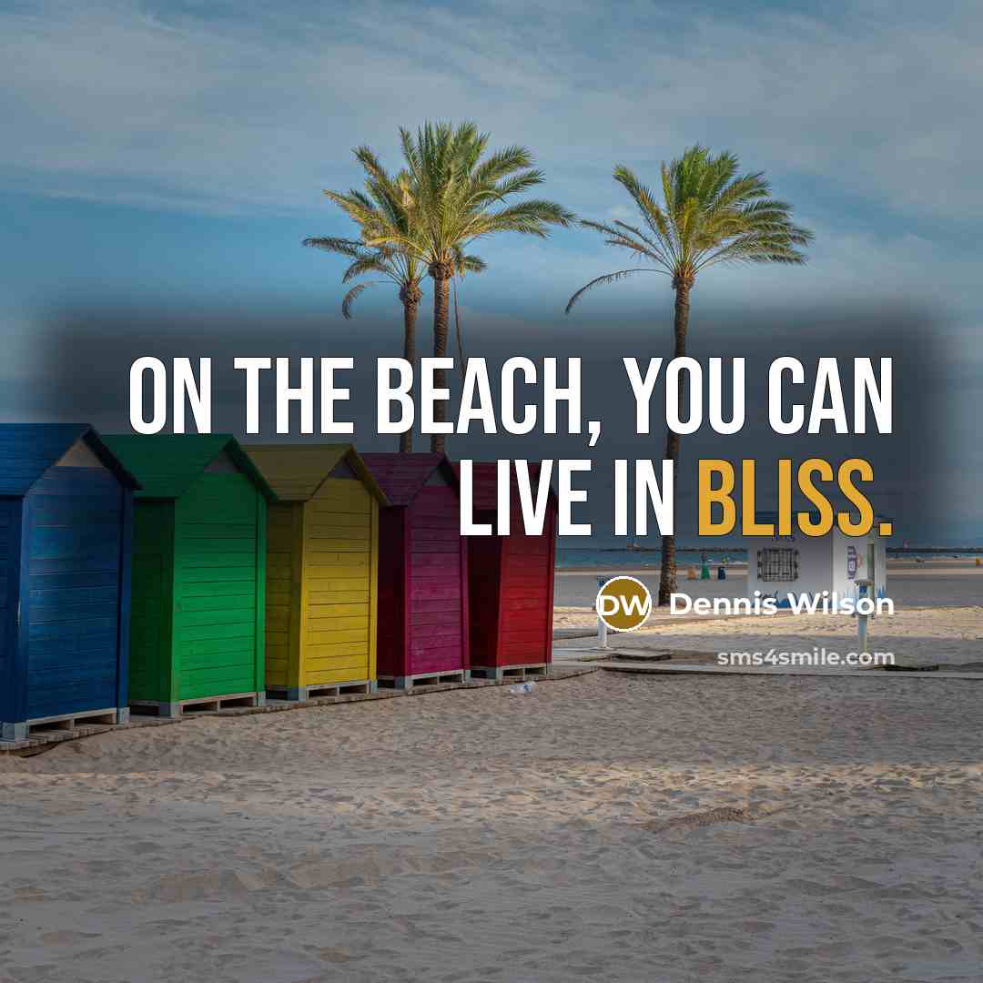 “On the beach, you can live in bliss.…” quote by Dennis Wilson