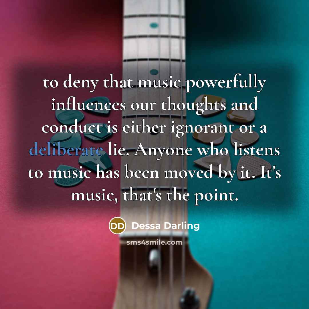 “to deny that music powerfully influences our thoughts and conduct…” quote by Dessa Darling