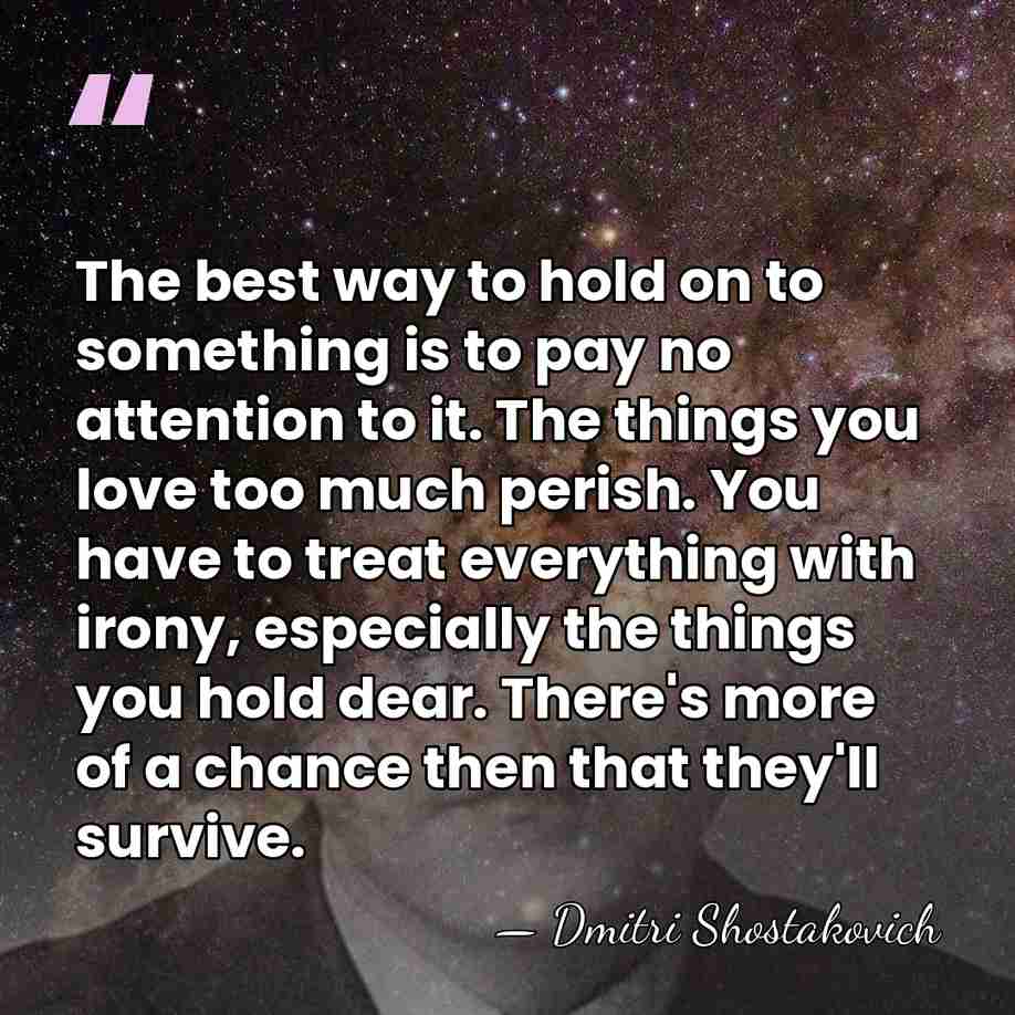 The best way to hold on to something is to pay no&hellip; - Dmitri Shostakovich