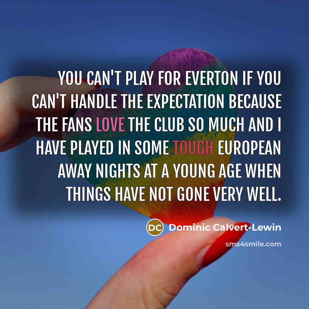 “You can't play for Everton if you can't handle the…” quote by Dominic Calvert-Lewin