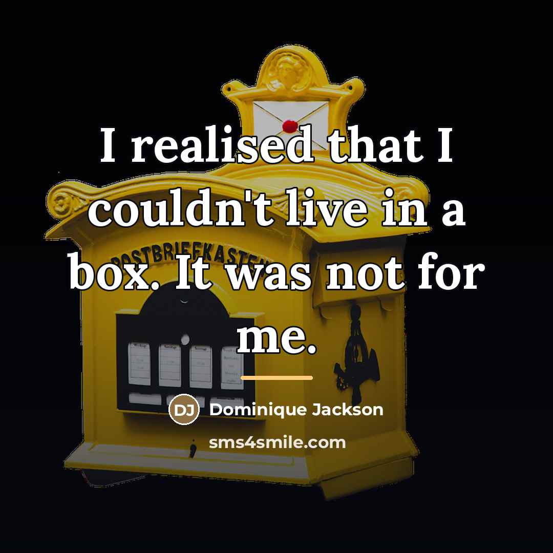 “I realised that I couldn't live in a box. It…” quote by Dominique Jackson